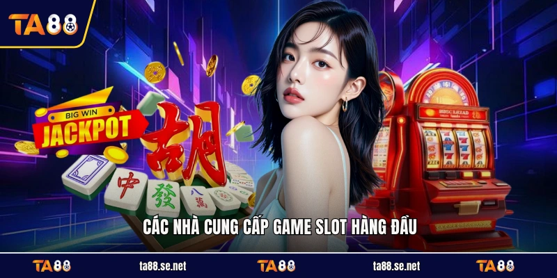 Các nhà cung cấp game slot hàng đầu Các nhà cung cấp game slot hàng đầu
