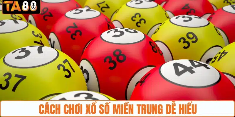Cách chơi xổ số Miền Trung dễ hiểu Cách chơi xổ số Miền Trung dễ hiểu