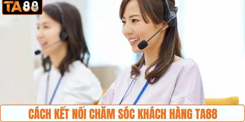 Cách kết nối chăm sóc khách hàng TA88 Cách kết nối chăm sóc khách hàng TA88