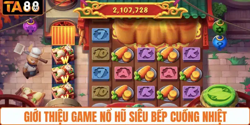 Giới thiệu game nổ hũ siêu bếp cuồng nhiệt Giới thiệu game nổ hũ siêu bếp cuồng nhiệt
