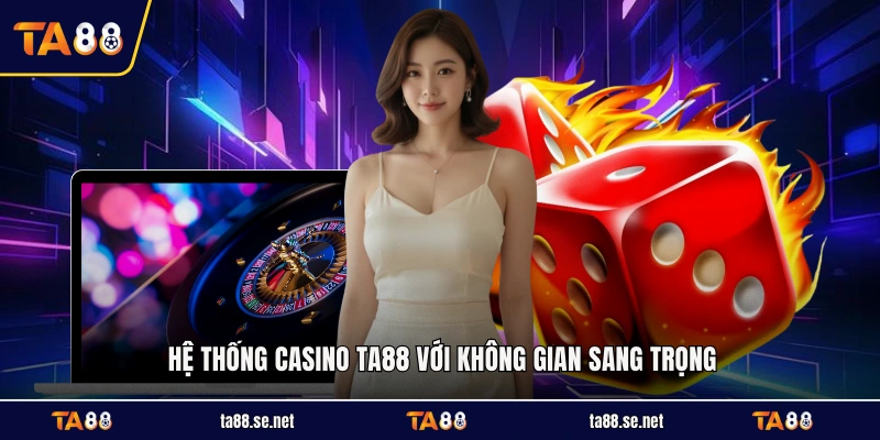 Hệ thống casino TA88 với không gian sang trọng Hệ thống casino TA88 với không gian sang trọng