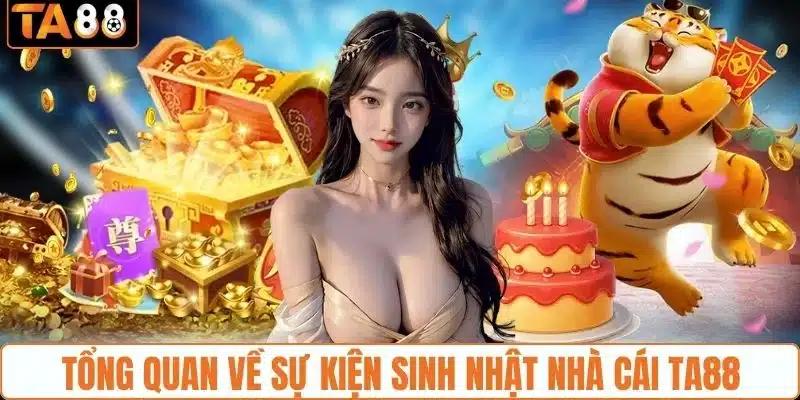 Khái quát sơ lược sự kiện sinh nhật TA88 Khái quát sơ lược sự kiện sinh nhật TA88