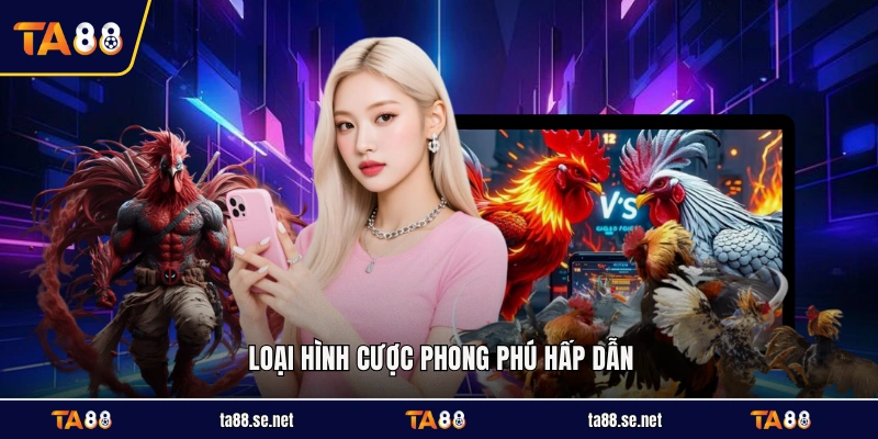 Loại hình cược phong phú hấp dẫn Loại hình cược phong phú hấp dẫn