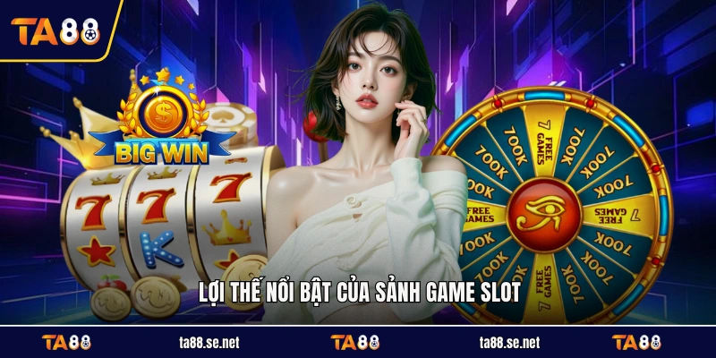 Lợi thế nổi bật của sảnh game slot Lợi thế nổi bật của sảnh game slot