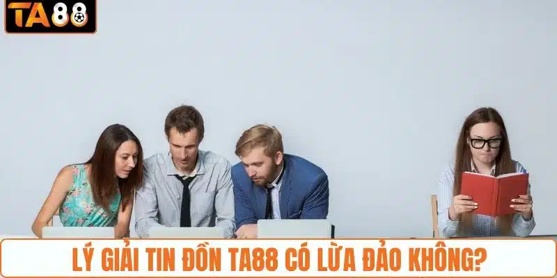 Lý giải tin đồn TA88 có lừa đảo không? Lý giải tin đồn TA88 có lừa đảo không?