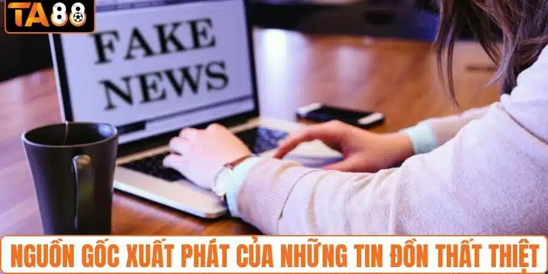 Nguồn gốc xuất phát của những tin đồn thất thiệt Nguồn gốc xuất phát của những tin đồn thất thiệt