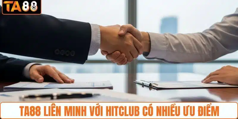 TA88 liên minh với Hitclub có nhiều ưu điểm TA88 liên minh với Hitclub có nhiều ưu điểm