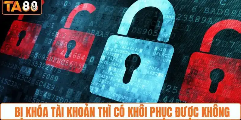 Tài khoản đã bị khóa thì có thể khôi phục lại không? Tài khoản đã bị khóa thì có thể khôi phục lại không?