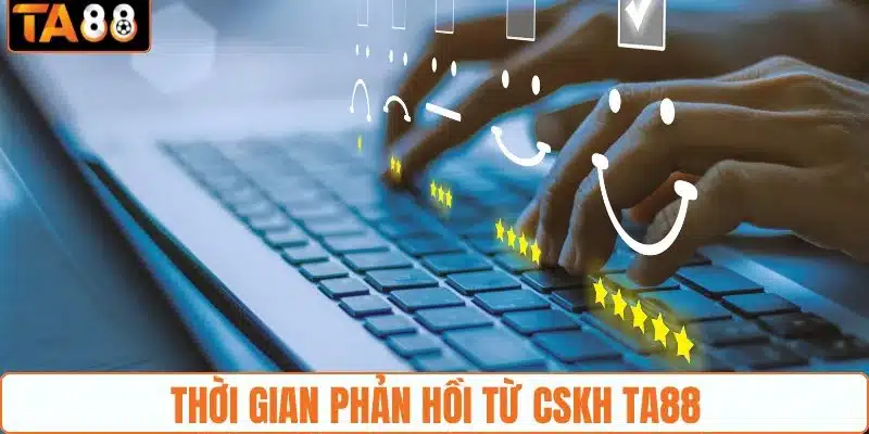 Thời gian phản hồi từ CSKH TA88 Thời gian phản hồi từ CSKH TA88
